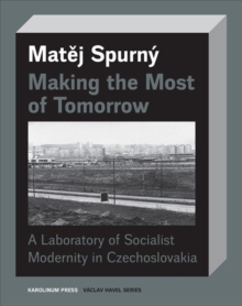 Making the Most of Tomorrow : A North Bohemian Laboratory of Socialist Modernism, Paperback / softback Book Making the Most of Tomorrow : A North Bohemian Laboratory of Socialist Modernism, Paperback / softback Book