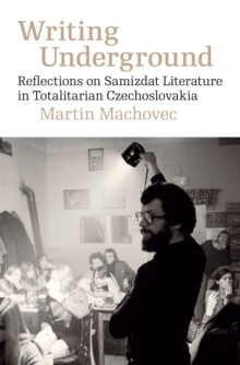 Writing Underground : Reflections on Samizdat Literature in Totalitarian Czechoslovakia