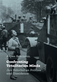 Confronting Totalitarian Minds : Jan Patocka on Politics and Dissidence