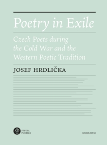 Poetry in Exile : Czech Poets during the Cold War and the Western Poetic Tradition