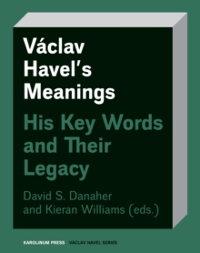 Vaclav Havel's Meanings : His Key Words And Their Legacy