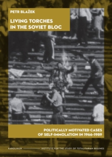 Living Torches in the Soviet Bloc : Politically Motivated Cases of Self-Immolation, 19661989