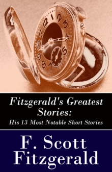 Fitzgerald's Greatest Stories: His 13 Most Notable Short Stories: Bernice Bobs Her Hair + The Curious Case of Benjamin Button + The Diamond as Big as the Ritz + Winter Dreams + Babylon Revisited and m