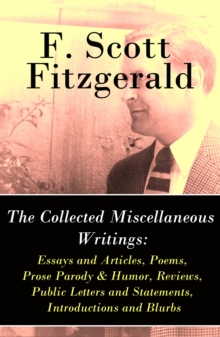 The Collected Miscellaneous Writings : Essays and Articles + Poems + Prose Parody & Humor + Reviews + Public Letters and Statements + Introductions and Blurbs