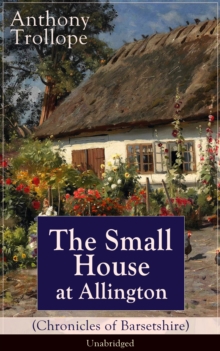 The Small House at Allington (Chronicles of Barsetshire) - Unabridged : Romantic Classic from the prolific English novelist, known for The Palliser Novels, The Warden, Barchester Towers, Doctor Thorne