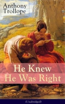 He Knew He Was Right (Unabridged) : A Psychological Novel from the prolific English novelist, known for Chronicles of Barsetshire, The Palliser Novels, The Warden, The Small House at Allington, Doctor