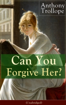 Can You Forgive Her? (Unabridged) : Victorian Classic from the prolific English novelist, known for Chronicles of Barsetshire, The Palliser Novels, The Prime Minister, The Warden, Barchester Towers, D