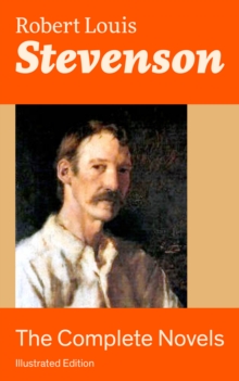 The Complete Novels (Illustrated Edition) : Treasure Island, The Strange Case of Dr. Jekyll and Mr. Hyde, Kidnapped, Catriona, The Black Arrow: A Tale of the Two Roses, The Master of Ballantrae, St Iv