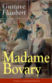 Madame Bovary (Classic Unabridged Edition) : Psychological Novel from the prolific French writer, known for Salammbo, Sentimental Education, Bouvard et Pecuchet, Three Tales, November