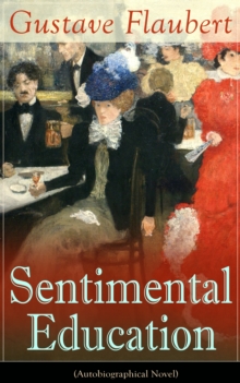 Sentimental Education (Autobiographical Novel) : From the prolific French writer, known for his debut novel Madame Bovary, works like Salammbo, November, A Simple Heart, Herodias and The Temptation of