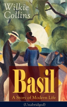 Basil: A Story of Modern Life (Unabridged) : From the prolific English writer, best known for The Woman in White, Armadale, The Moonstone, The Dead Secret, Man and Wife, Poor Miss Finch, The Black Rob