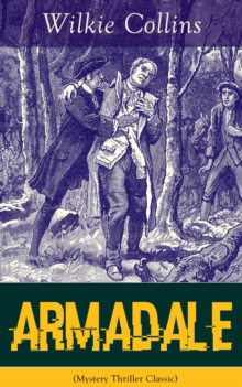 Armadale (Mystery Thriller Classic) : A Suspense Novel from the prolific English writer, best known for The Woman in White, No Name, The Moonstone, The Dead Secret, Man and Wife, Poor Miss Finch, The