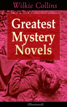 Greatest Mystery Novels of Wilkie Collins (Illustrated) : Thriller Classics: The Woman in White, No Name, Armadale, The Moonstone, The Haunted Hotel: A Mystery of Modern Venice, The Law and The Lady,