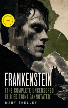 e-artnow s.r.o. Frankenstein (The Complete Uncensored 1818 Edition) , A Gothic Classic - Considered To Be One Of The Earliest Examples Of Science Fiction