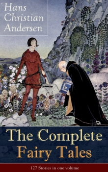 The Complete Fairy Tales of Hans Christian Andersen: 127 Stories in one volume : From the most beloved writer of children's stories and fairy tales, including The Little Mermaid, The Snow Queen, The U