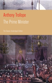 The Prime Minister (The Classic Unabridged Edition) : Parliamentary Novel from the prolific English novelist, known for The Warden, Barchester Towers, Doctor Thorne, The Last Chronicle of Barset, Can