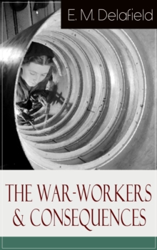 The War-Workers & Consequences : Two Novels From the Renowned Author of The Diary of a Provincial Lady, Thank Heaven Fasting, Faster! Faster! & The Way Things Are