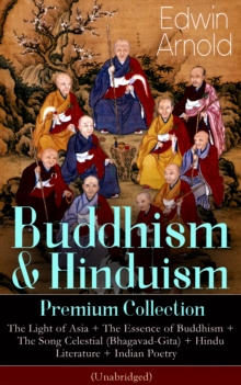 Buddhism & Hinduism Premium Collection: The Light of Asia + The Essence of Buddhism + The Song Celestial (Bhagavad-Gita) + Hindu Literature + Indian Poetry (Unabridged): Religious Studies, Spiritual P