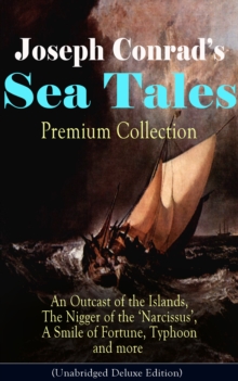 Joseph Conrad's Sea Tales - Premium Collection: An Outcast of the Islands, The Nigger of the 'Narcissus', A Smile of Fortune, Typhoon and more : Classics of World Literature from One of the Greatest E