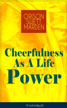 Cheerfulness As A Life Power (Unabridged) : How to Avoid the Soul-Consuming and Friction-Wearing Tendencies of Everyday Life