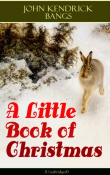 A Little Book of Christmas (Unabridged) : Children's Classic - Humorous Stories & Poems for the Holiday Season: A Toast To Santa Clause, A Merry Christmas Pie, The Child Who Had Everything But, A Holi