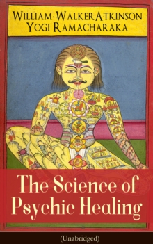 The Science of Psychic Healing (Unabridged) : From the American pioneer of the New Thought movement, known for The Secret of Success, The Arcane Teachings, Nuggets of the New Thought & Reincarnation a