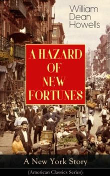 A HAZARD OF NEW FORTUNES - A New York Story (American Classics Series) : From the Author of Christmas Every Day, A Traveler from Altruria, Venetian Life, The Rise of Silas Lapham, Indian Summer, The F