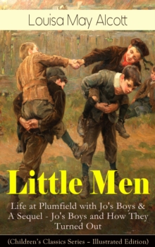 Little Men: Life at Plumfield with Jo's Boys & A Sequel - Jo's Boys and How They Turned Out (Children's Classics Series - Illustrated Edition)