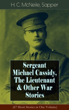 Sergeant Michael Cassidy, The Lieutenant & Other War Stories (67 Short Stories in One Volume)