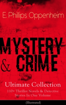 MYSTERY & CRIME Ultimate Collection: 110+ Thriller Novels & Detective Stories In One Volume : (Illustrated) Including Cases of the Renowned Private Investigators Nicholas Goade, Peter Hames, Major For