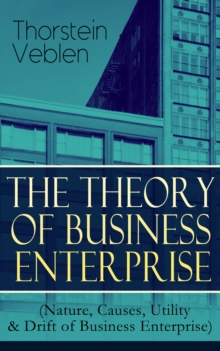 THE THEORY OF BUSINESS ENTERPRISE (Nature, Causes, Utility & Drift of Business Enterprise) : A Political Economy Book