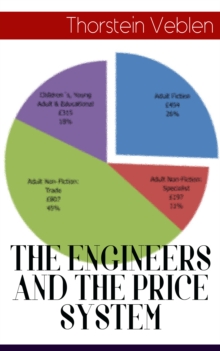 THE ENGINEERS AND THE PRICE SYSTEM : From the Author of The Theory of the Leisure Class, The Theory of Business Enterprise, Imperial Germany and the Industrial Revolution & The Higher Learning in Amer