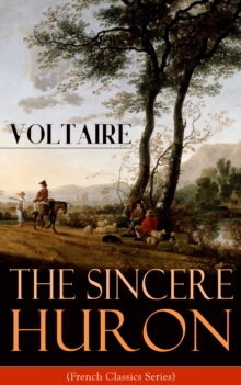 The Sincere Huron (French Classics Series) : Pupil of Nature: Religious satire from the French writer, historian and philosopher, famous for his wit, his attacks on the established Catholic Church, an