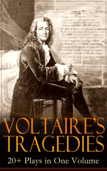 VOLTAIRE'S TRAGEDIES: 20+ Plays in One Volume : Merope, Caesar, Olympia, The Orphan of China, Brutus, Amelia, Oedipus, Mariamne, Socrates, Zaire, Orestes, Alzire, Catilina, Pandora, The Scotch Woman,