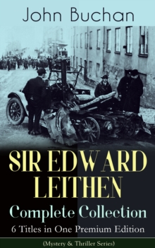 SIR EDWARD LEITHEN Complete Collection - 6 Titles in One Premium Edition (Mystery & Thriller Series) : The Power-House, John Macnab, The Dancing Floor, The Gap in the Curtain, Sick Heart River & Sing