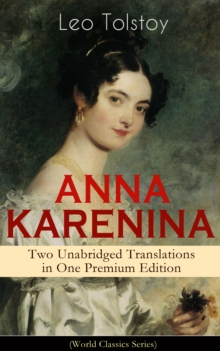 ANNA KARENINA - Two Unabridged Translations in One Premium Edition (World Classics Series) : The Greatest Romantic Tragedy of All Times from the Renowned Author of War and Peace & The Death of Ivan Il