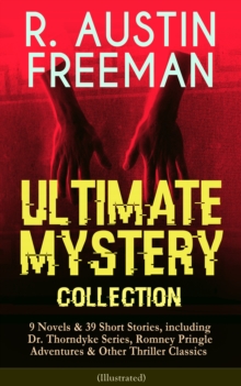 R. AUSTIN FREEMAN - Ultimate Mystery Collection: 9 Novels & 39 Short Stories, including Dr. Thorndyke Series, Romney Pringle Adventures & Other Thriller Classics (Illustrated) : The Red Thumb Mark, Th