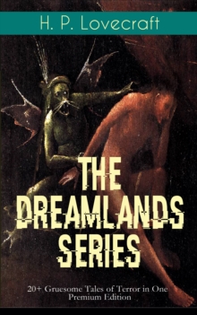 THE DREAMLANDS SERIES: 20+ Gruesome Tales of Terror in One Premium Edition : The Dream Cycle: Beyond the Wall of Sleep, At the Mountains of Madness, The Dreams in the Witch House, From Beyond, The Nam