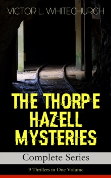 THE THORPE HAZELL MYSTERIES - Complete Series: 9 Thrillers in One Volume : Peter Crane's Cigars, The Affair of the Corridor Express, How the Bank Was Saved, The Affair of the German Dispatch-Box, The