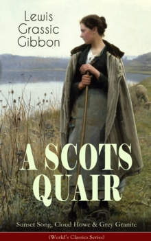 A SCOTS QUAIR: Sunset Song, Cloud Howe & Grey Granite (World's Classics Series) : A Gripping Trilogy of a Woman's Life amidst the Radically Changing World (One of the Most Important British Novels of