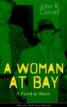 A WOMAN AT BAY - A Fiend in Skirts (Detective Nick Carter Mystery) : Thriller Classic