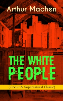 THE WHITE PEOPLE (Occult & Supernatural Classic) : Dark Fantasy Adventure