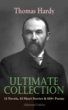 THOMAS HARDY Ultimate Collection: 15 Novels, 53 Short Stories & 650+ Poems (Illustrated Edition) : Including Essays & Plays: Far from the Madding Crowd, Tess of the d'Urbervilles, Jude the Obscure, Li