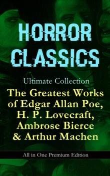 HORROR CLASSICS Ultimate Collection: The Greatest Works of Edgar Allan Poe, H. P. Lovecraft, Ambrose Bierce & Arthur Machen - All in One Premium Edition : Occult & Supernatural Tales: The Masque of th