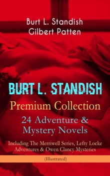 BURT L. STANDISH Premium Collection: 24 Adventure & Mystery Novels : Including The Merriwell Series, Lefty Locke Adventures & Owen Clancy Mysteries (Illustrated)