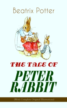 THE TALE OF PETER RABBIT (With Complete Original Illustrations) : Children's Book Classic