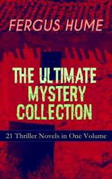 FERGUS HUME - The Ultimate Mystery Collection: 21 Thriller Novels in One Volume : The Mystery of a Hansom Cab, Red Money, The Bishop's Secret, The Pagan's Cup, A Coin of Edward VII, The Secret Passage