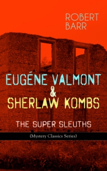 EUGENE VALMONT & SHERLAW KOMBS: THE SUPER SLEUTHS (Mystery Classics Series) : Detective Books: The Siamese Twin of a Bomb-Thrower, The Ghost with the Club-Foot, Lady Alicia's Emeralds, The Adventures