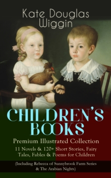 CHILDREN'S BOOKS - Premium Illustrated Collection: : 11 Novels & 120+ Short Stories, Fairy Tales, Fables & Poems for Children (Including Rebecca of Sunnybrook Farm Series & The Arabian Nights)