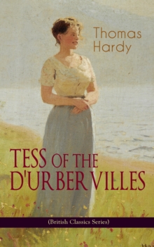 TESS OF THE D'URBERVILLES (British Classics Series) : A Pure Woman Faithfully Presented (Historical Romance Novel)